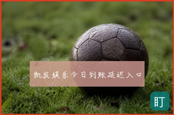 凯发娱乐今日到账延迟入口