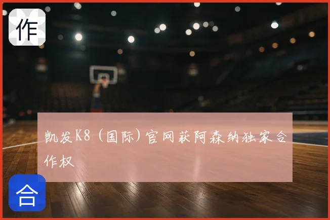凯发K8 (国际)官网获阿森纳独家合作权